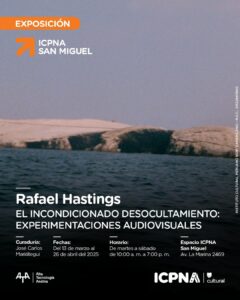 EL INCONDICIONADO DESOCULTAMIENTO: Las experimentaciones audiovisuales de Rafael Hastings